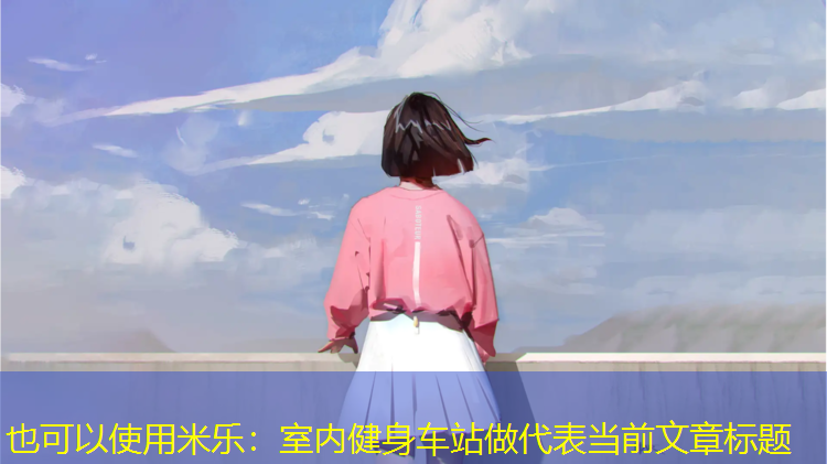 <strong>米樂(lè )：室內健身車(chē)站做</strong>