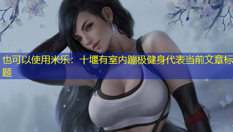 十堰有室內蹦極健身