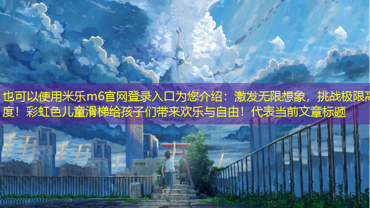 激發(fā)無(wú)限想象，挑戰極限高度！彩虹色兒童滑梯給孩子們帶來(lái)歡樂(lè )與自由！